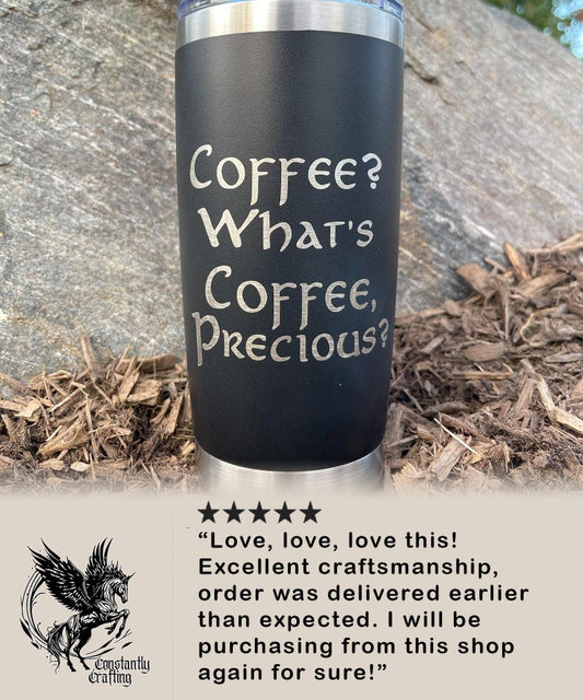 Coffee? What's Coffee, Precious? 20 oz Tumbler