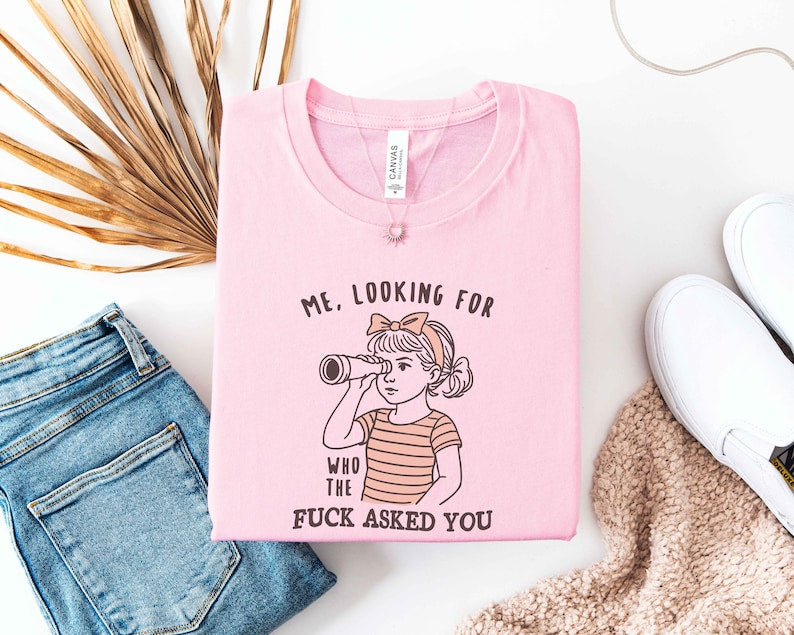 Bella Canvas Me Looking For Who the F*ck Asked You T-Shirt, Sarcastic Quote Sweatshirt, Sarcastic Quote T-Shirt, Snarky Humor Top