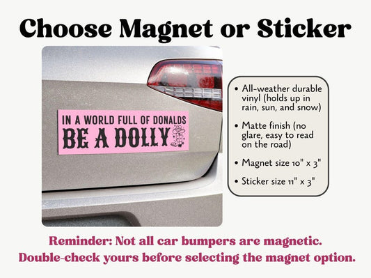 In A World Full Of Donalds Be A Dolly Bumper Sticker/Car Magnet, Liberal Leftist Feminist Anti Trump Car Decor