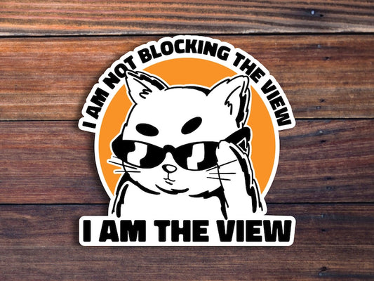 I Am The View Sticker, Funny Cat Sticker, Cute Cat Sticker, Gift For Cat Lover, Water Bottle Sticker, Laptop Sticker, Waterproof Sticker