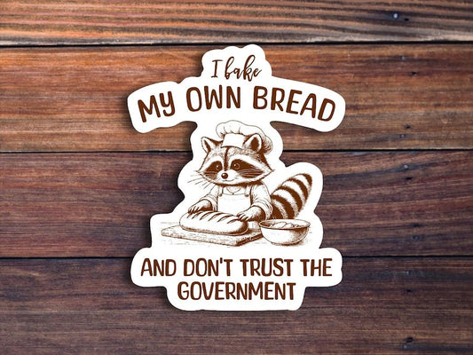 I Bake My Own Bread & Don't Trust the Government Raccoon Sticker, Funny Anti-Government Sticker, Sourdough Sticker, Silly Sticker,Waterproof