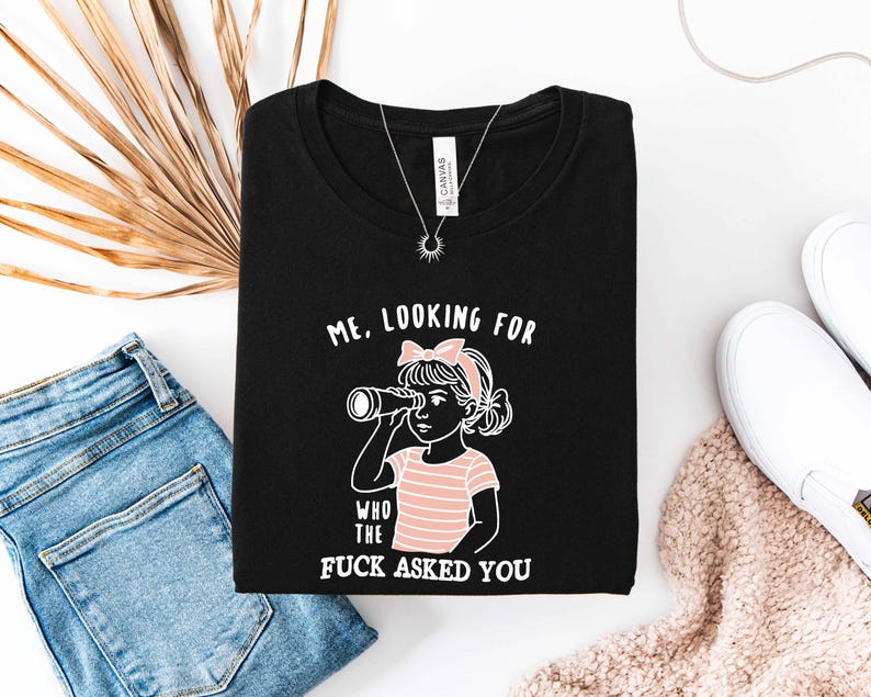 Bella Canvas Me Looking For Who the F*ck Asked You T-Shirt, Sarcastic Quote Sweatshirt, Sarcastic Quote T-Shirt, Snarky Humor Top