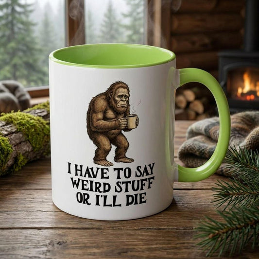 Bigfoot Mug I Have To Say Weird Stuff Or I'll Die, Funny Sasquatch Coffee Mug, Weird Girl Gift, Funny Mug for Her, Sarcastic Coffee Mug