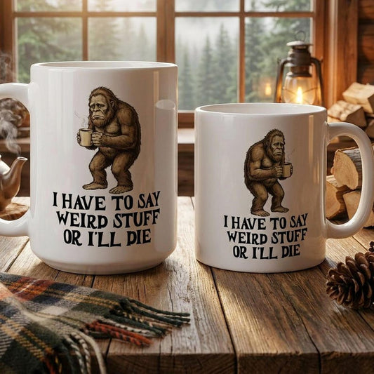 Bigfoot Mug I Have To Say Weird Stuff Or I'll Die, Funny Sasquatch Coffee Mug, Weird Girl Gift, Funny Mug for Her, Sarcastic Coffee Mug