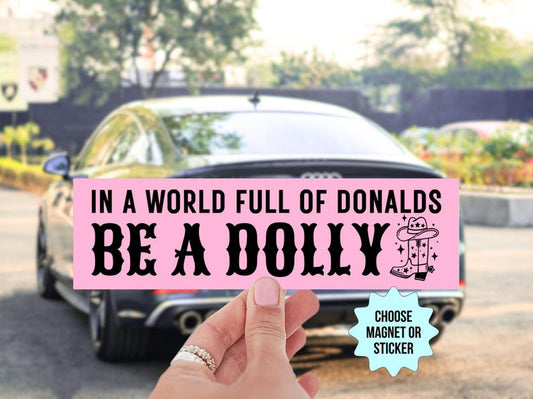 In A World Full Of Donalds Be A Dolly Bumper Sticker/Car Magnet, Liberal Leftist Feminist Anti Trump Car Decor